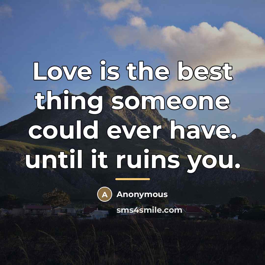 “Love is the best thing someone could ever have. until…” quote by Anonymous