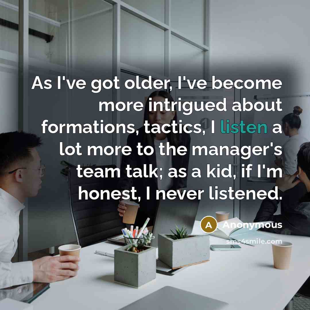 “As I've got older, I've become more intrigued about formations,…” quote by Anonymous
