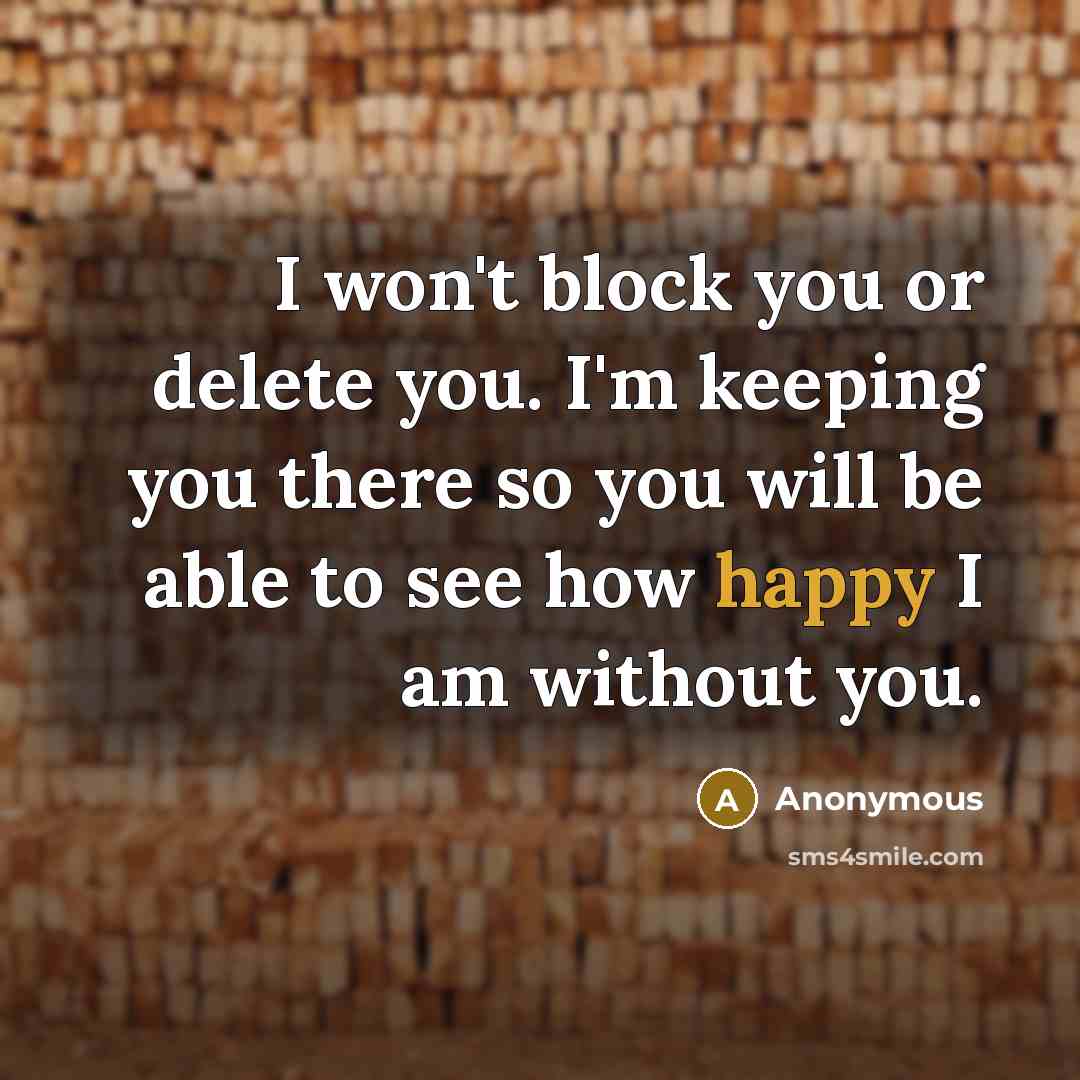 “I won't block you or delete you. I'm keeping you…” quote by Anonymous