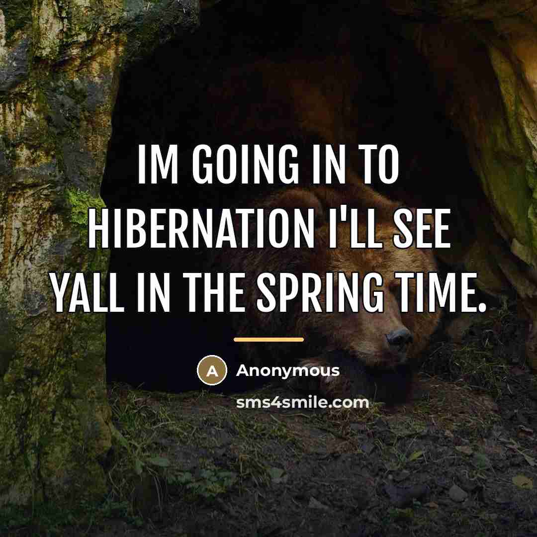 “Im going in to hibernation I'll see yall in the…” quote by Anonymous