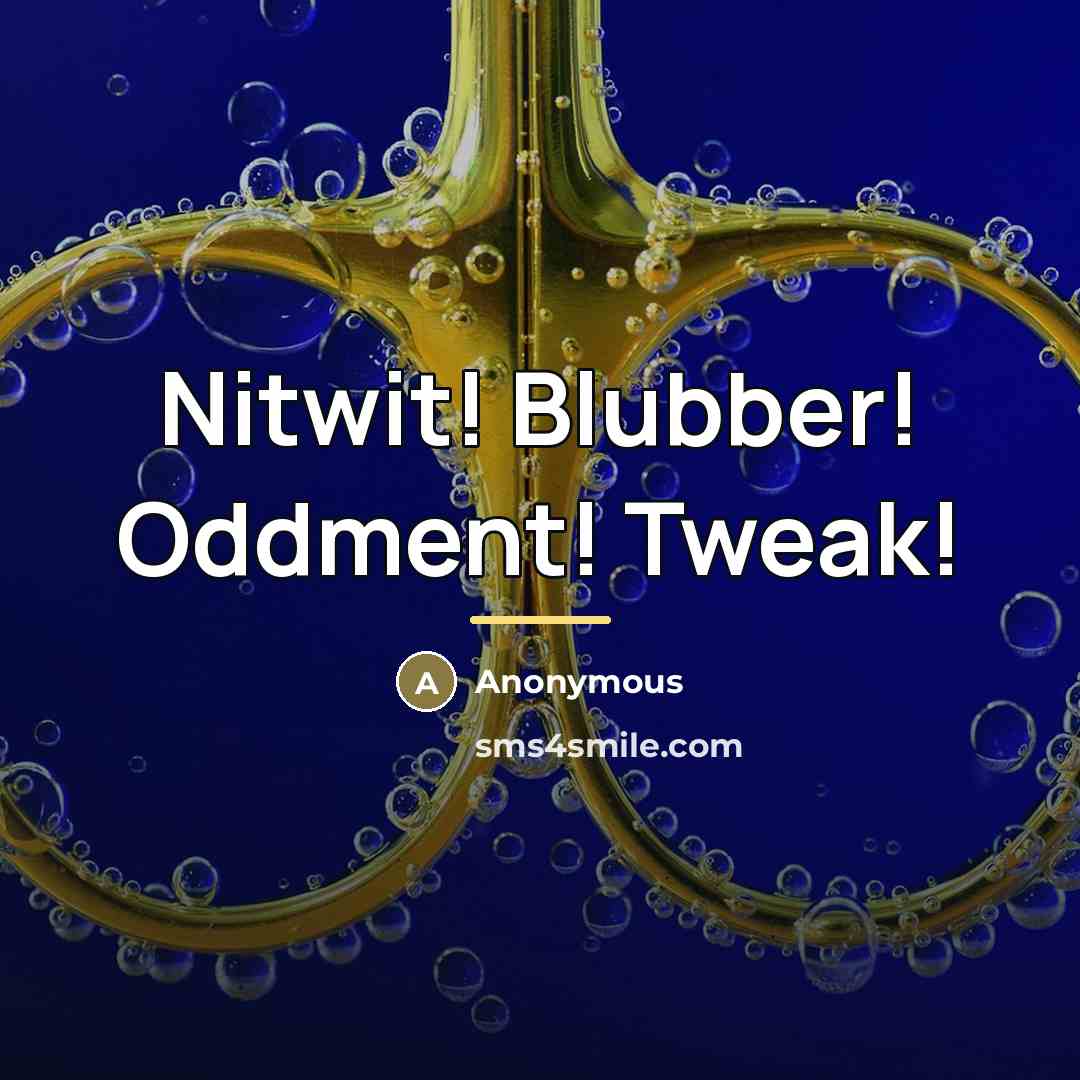 “Nitwit! Blubber! Oddment! Tweak!…” quote by Anonymous