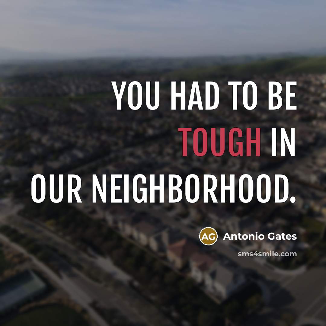 “You had to be tough in our neighborhood.…” quote by Antonio Gates