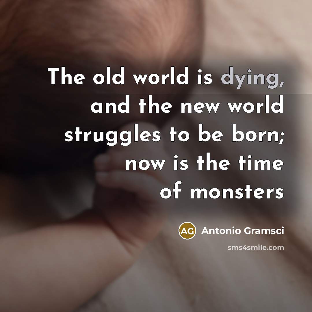 “The old world is dying, and the new world struggles…” quote by Antonio Gramsci