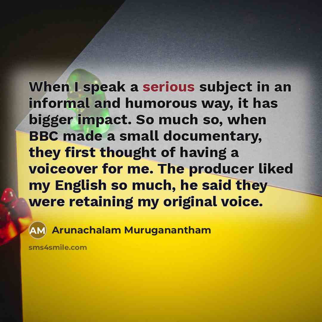 “When I speak a serious subject in an informal and…” quote by Arunachalam Muruganantham