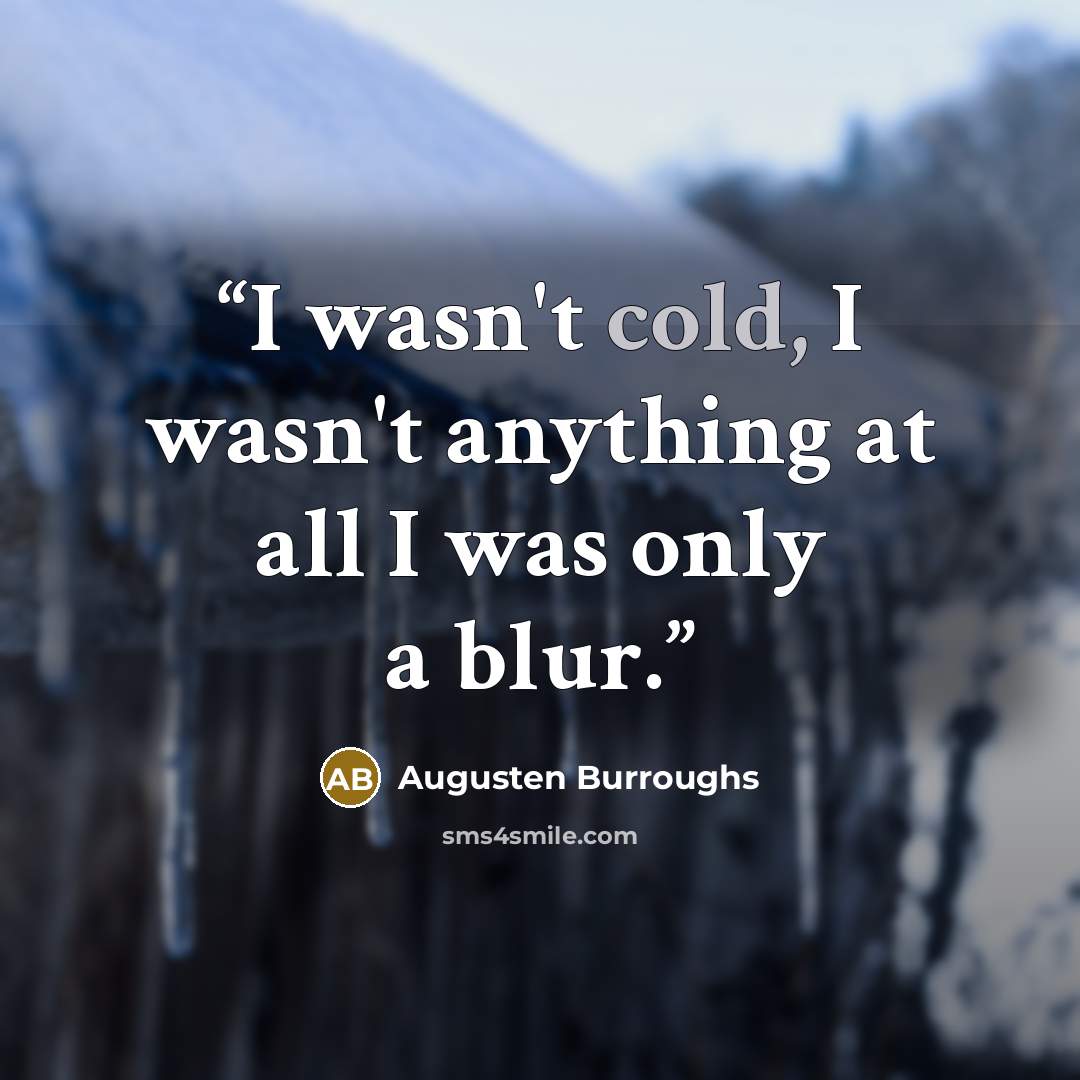 “I wasn't cold, I wasn't anything at all I was only a blur.” quote by Augusten Burroughs