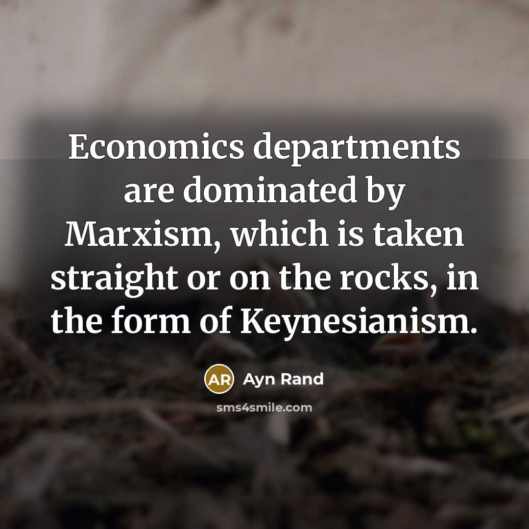 “Economics departments are dominated by Marxism, which is taken straight…” quote by Ayn Rand