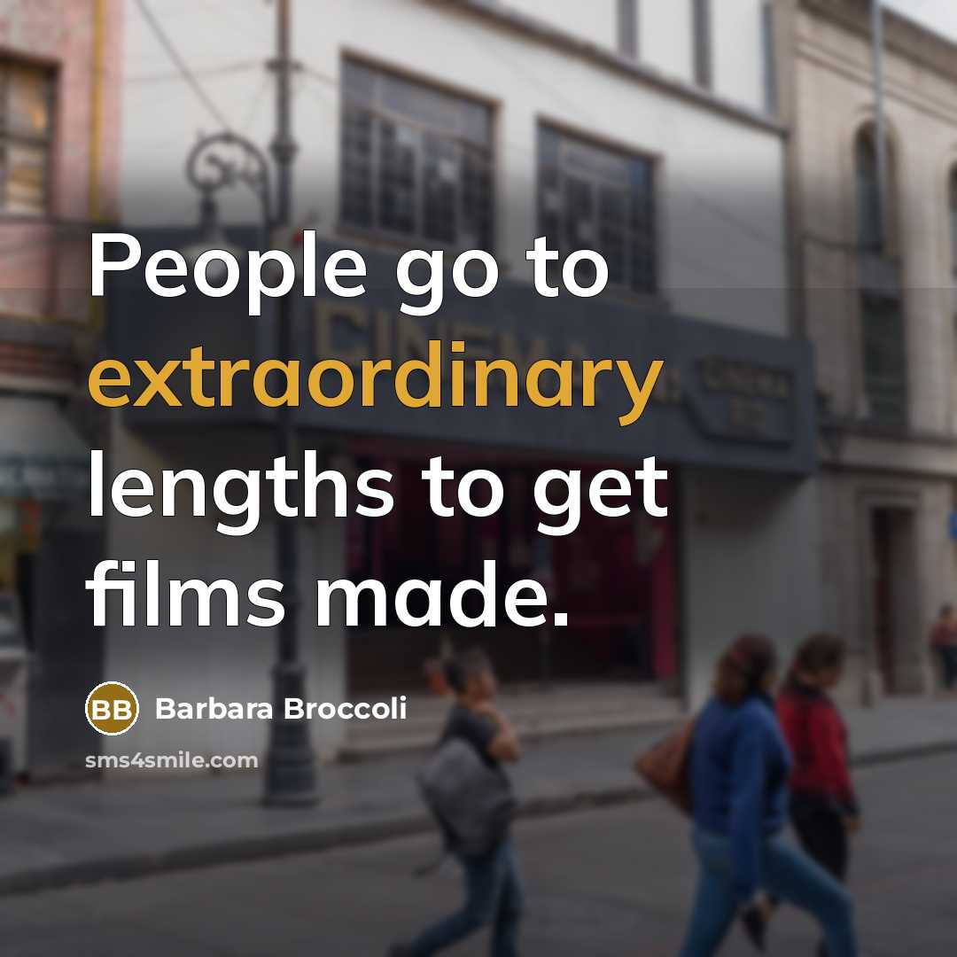 “People go to extraordinary lengths to get films made.…” quote by Barbara Broccoli