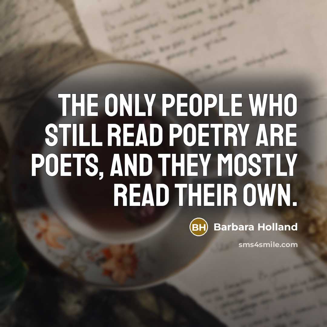 “The only people who still read poetry are poets, and…” quote by Barbara Holland
