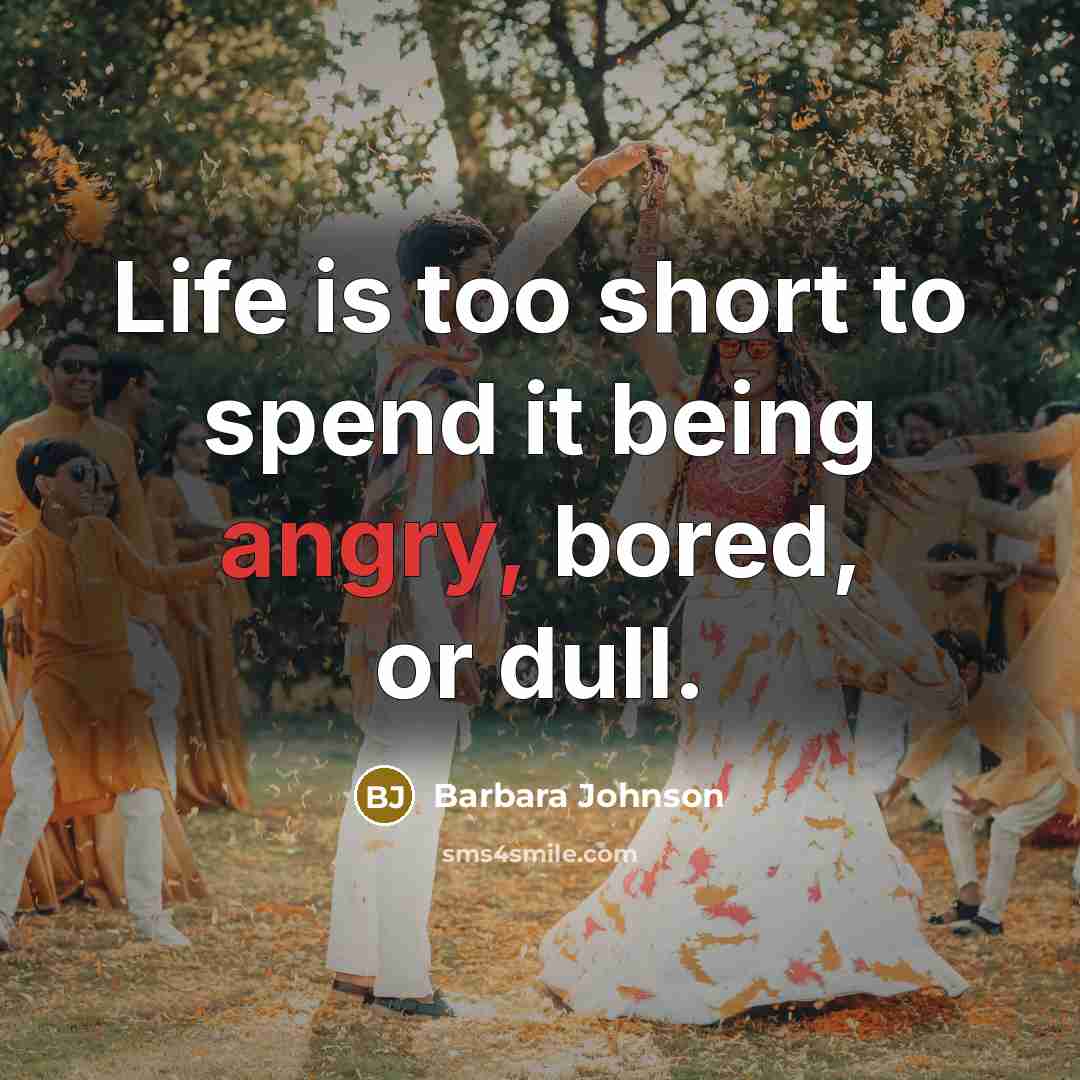 “Life is too short to spend it being angry, bored,…” quote by Barbara Johnson