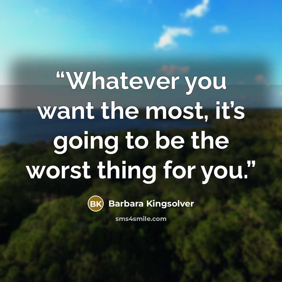 “Whatever you want the most, it’s going to be the worst thing for you.” quote by Barbara Kingsolver