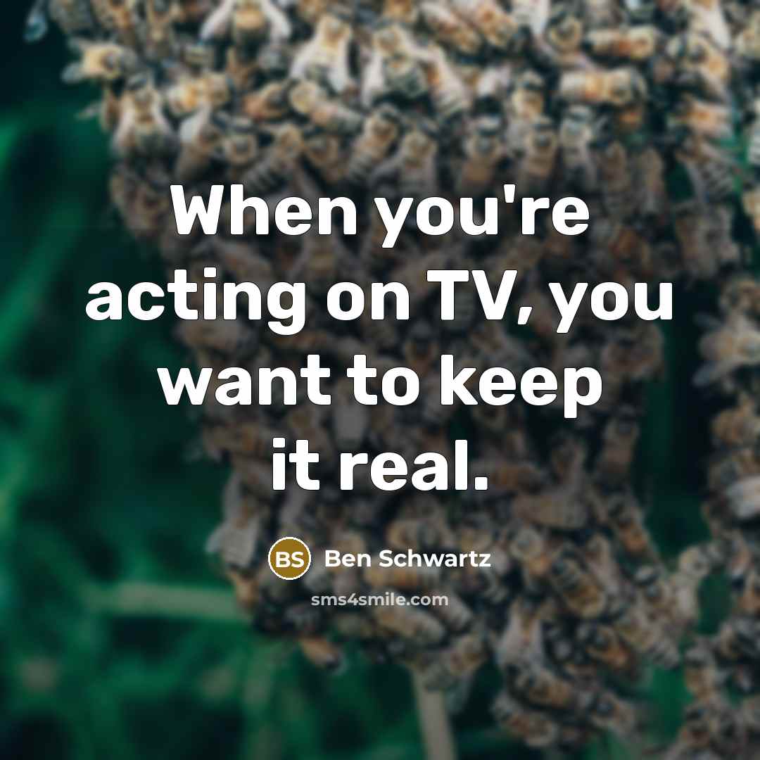 “When you're acting on TV, you want to keep it…” quote by Ben Schwartz