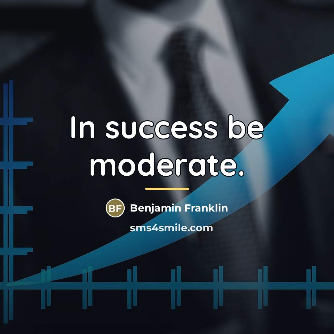 “In success be moderate.…” quote by Benjamin Franklin