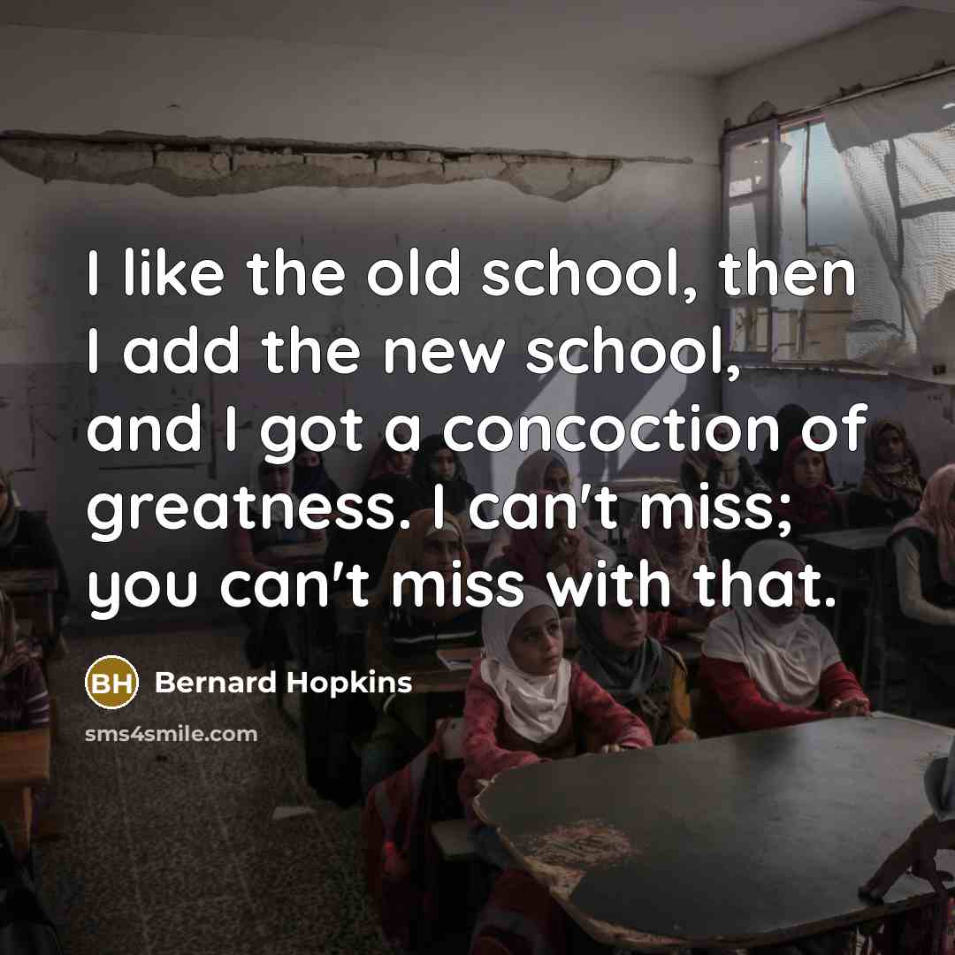 “I like the old school, then I add the new…” quote by Bernard Hopkins