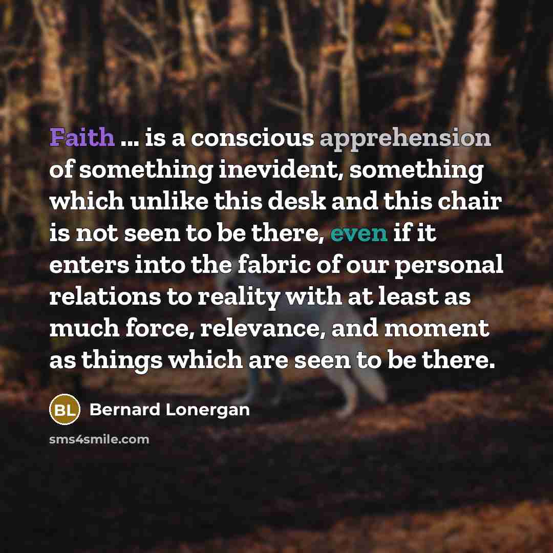 “Faith ... is a conscious apprehension of something inevident, something…” quote by Bernard Lonergan