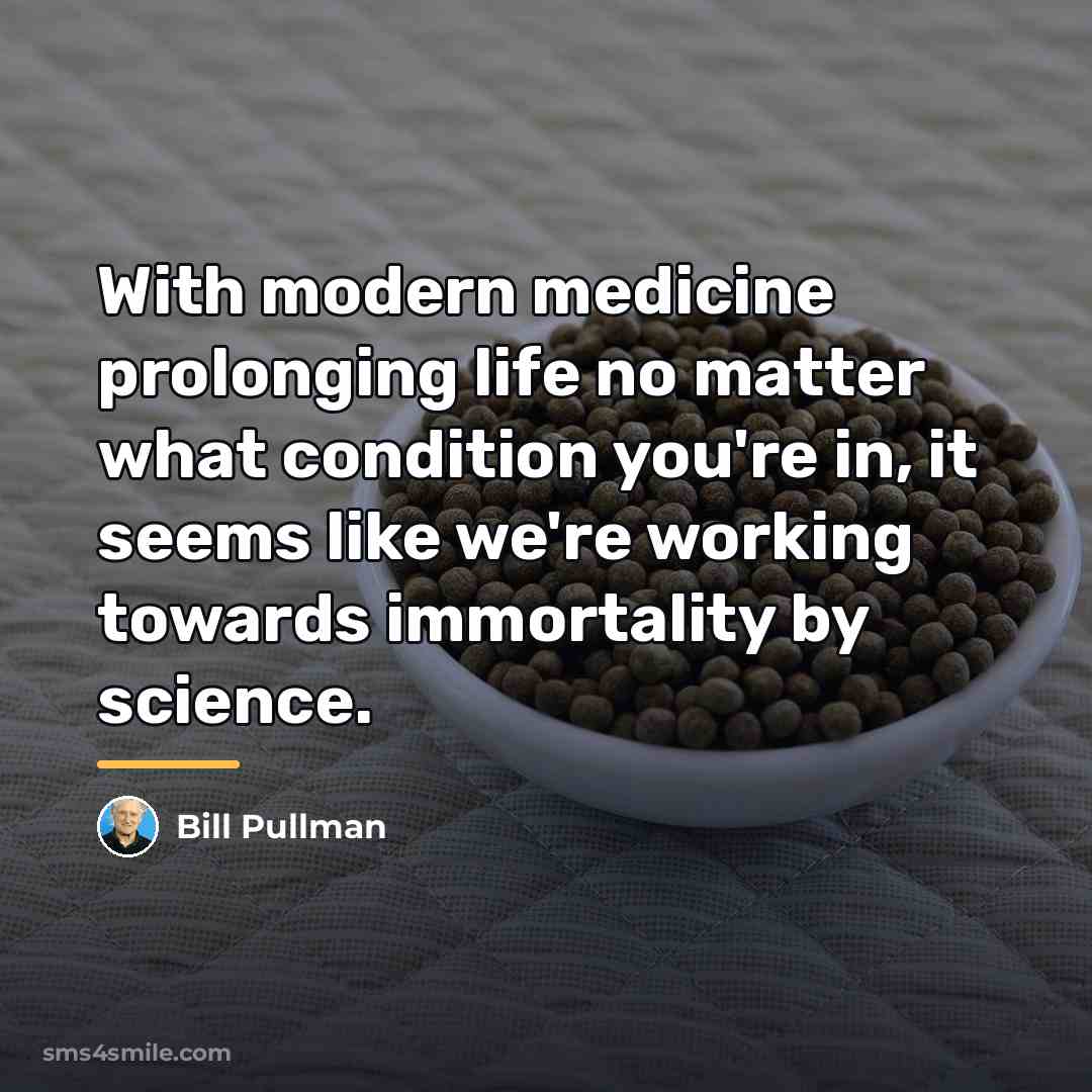 “With modern medicine prolonging life no matter what condition you're…” quote by Bill Pullman