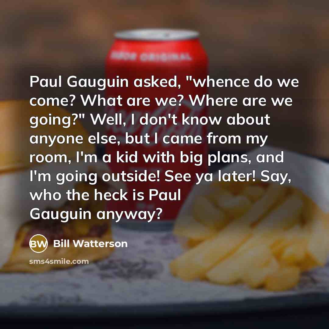 “Paul Gauguin asked, "whence do we come? What are we?…” quote by Bill Watterson