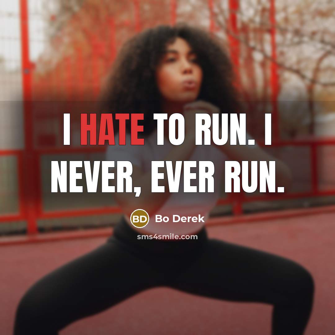 “I hate to run. I never, ever run.” quote by Bo Derek