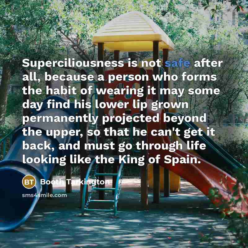 “Superciliousness is not safe after all, because a person who…” quote by Booth Tarkington