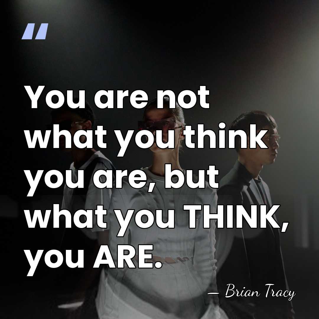You are not what you think you are, but what you THINK,&hellip; - Brian Tracy