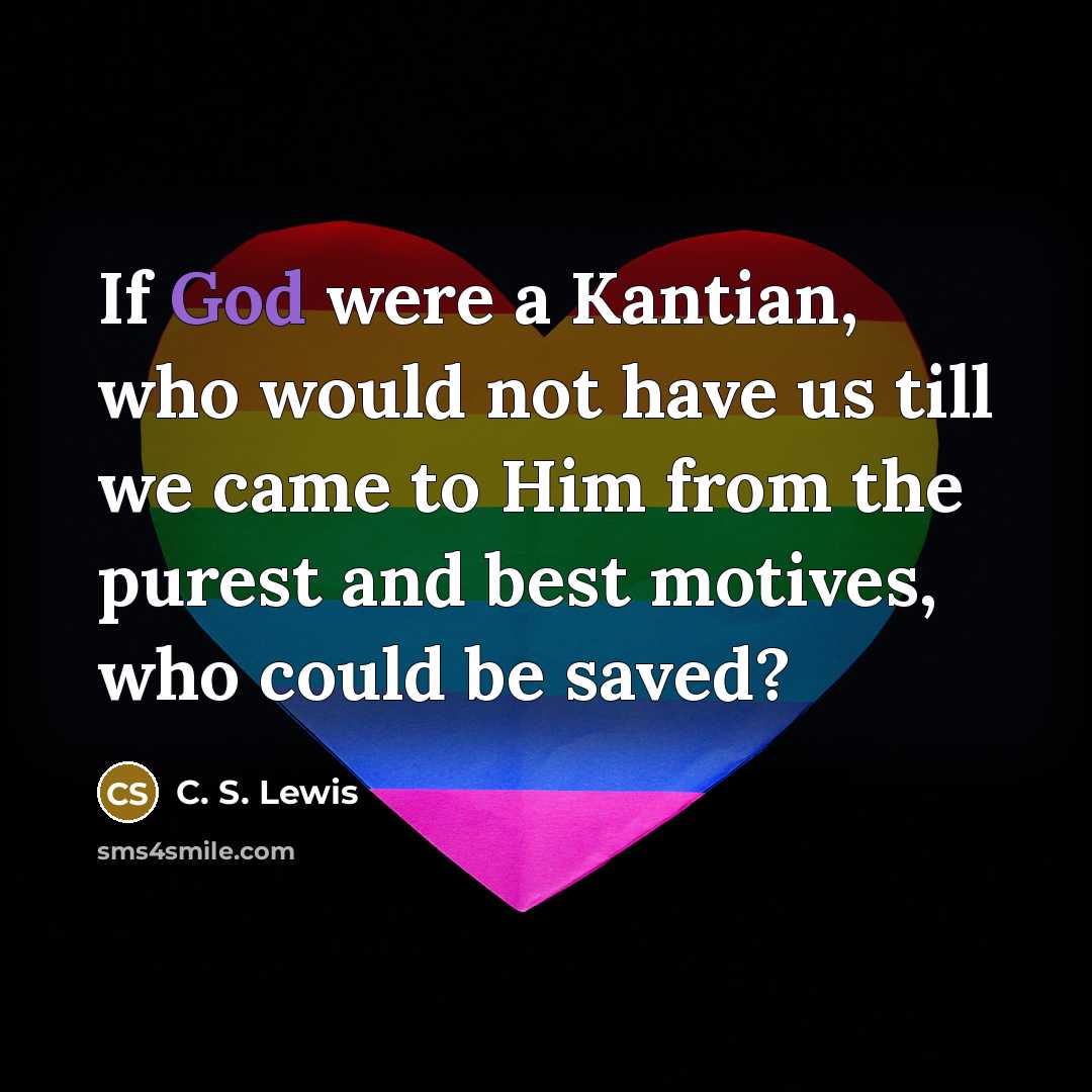 “If God were a Kantian, who would not have us…” quote by C. S. Lewis