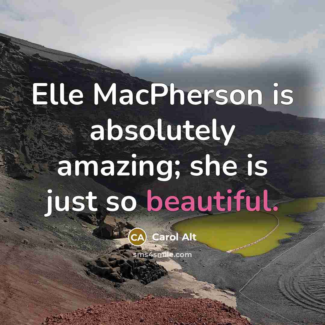 “Elle MacPherson is absolutely amazing; she is just so beautiful.…” quote by Carol Alt