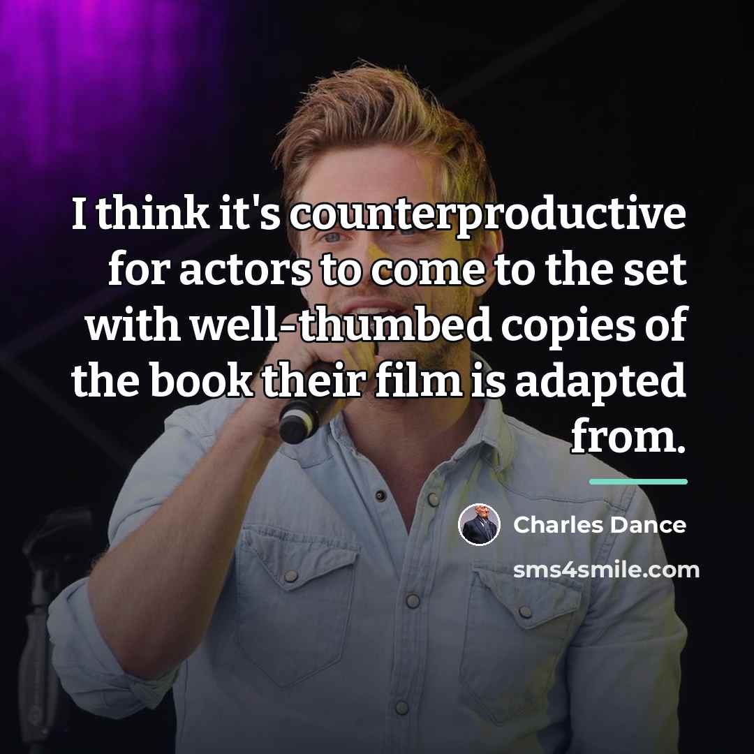 “I think it's counterproductive for actors to come to the…” quote by Charles Dance