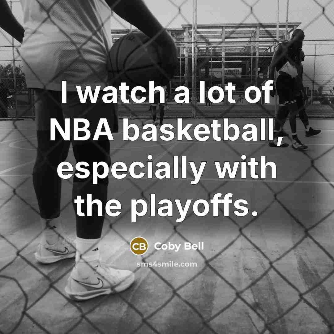 “I watch a lot of NBA basketball, especially with the…” quote by Coby Bell
