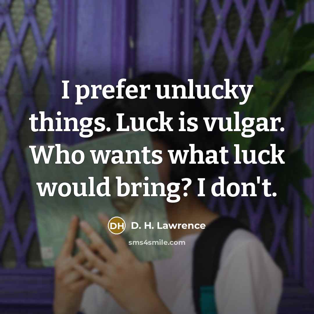 “I prefer unlucky things. Luck is vulgar. Who wants what…” quote by D. H. Lawrence
