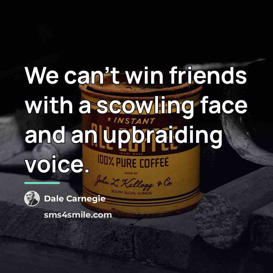 “We can't win friends with a scowling face and an…” quote by Dale Carnegie
