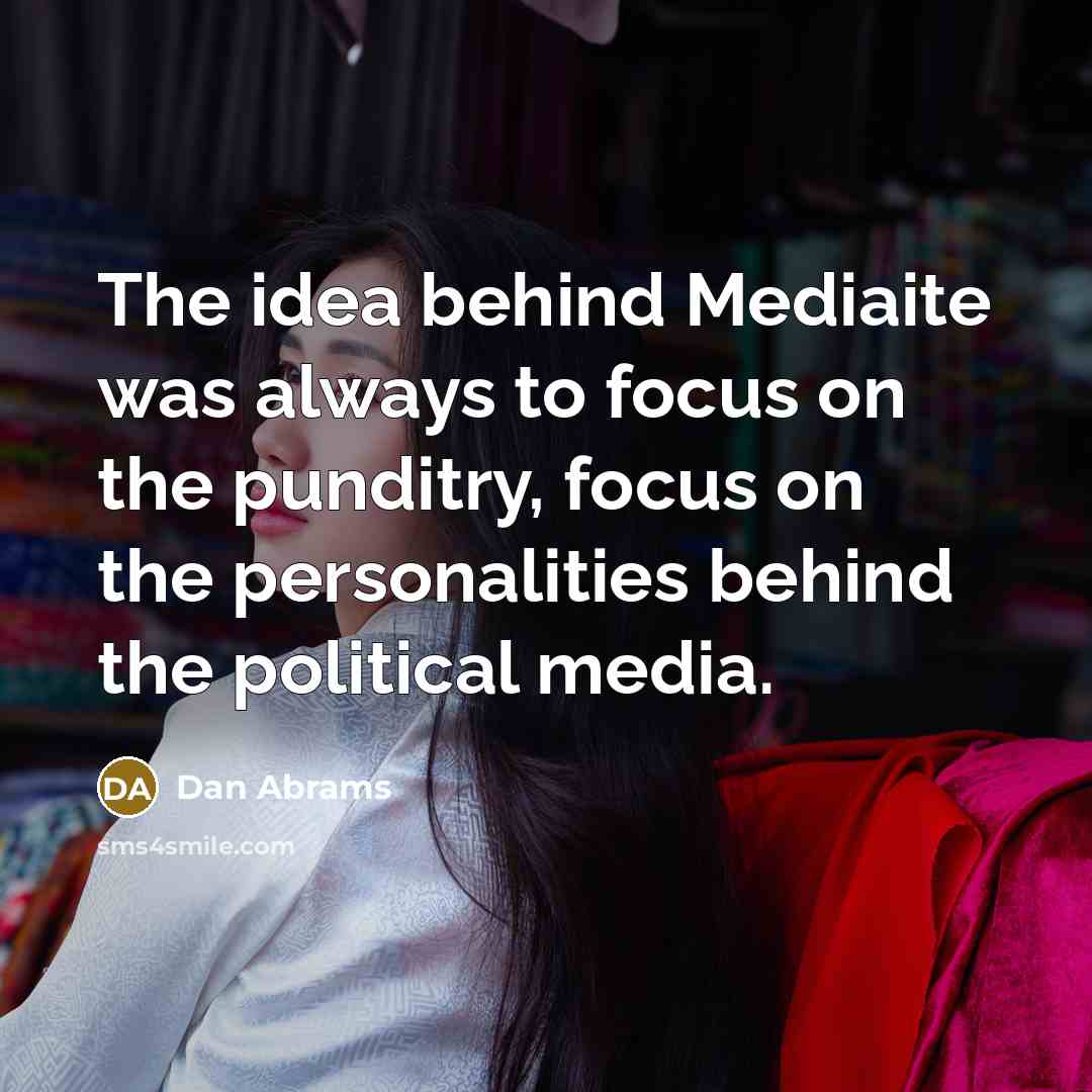 “The idea behind Mediaite was always to focus on the…” quote by Dan Abrams