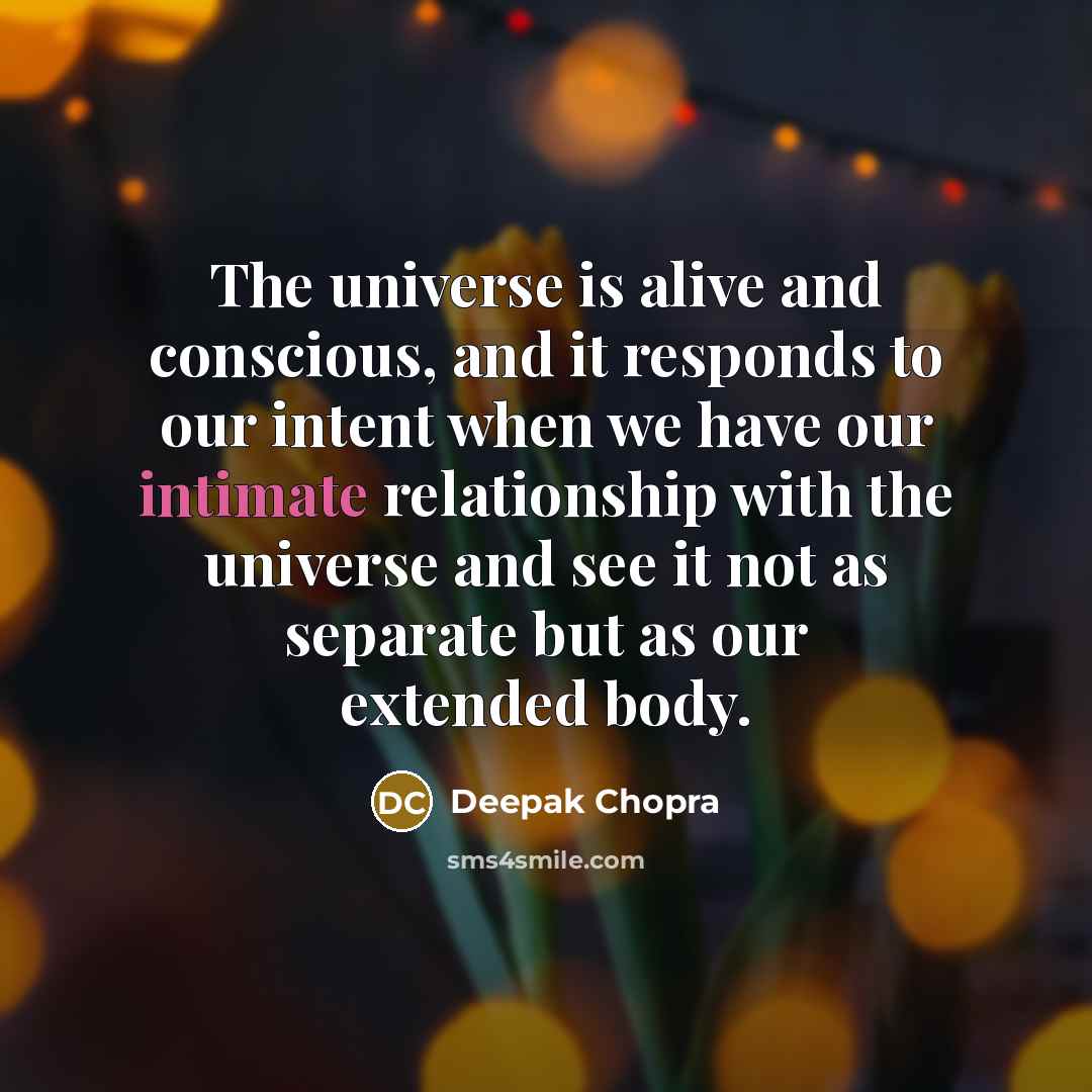 “The universe is alive and conscious, and it responds to…” quote by Deepak Chopra