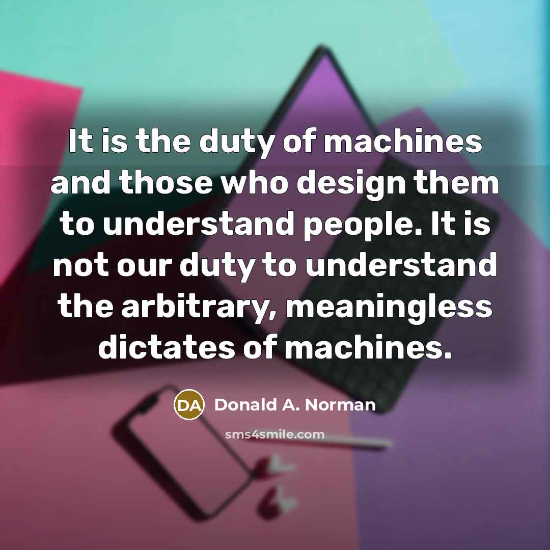 “It is the duty of machines and those who design…” quote by Donald A. Norman
