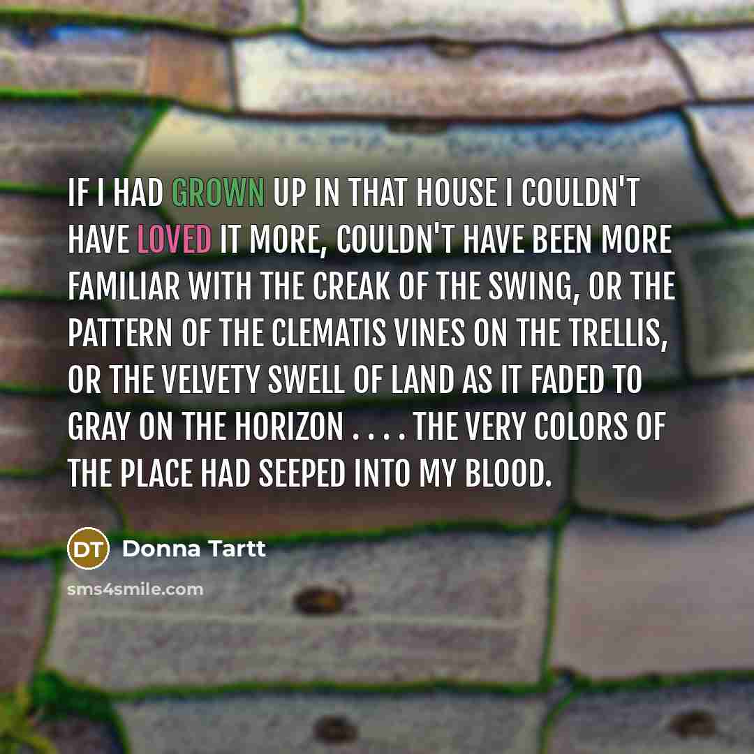 “If I had grown up in that house I couldn't…” quote by Donna Tartt