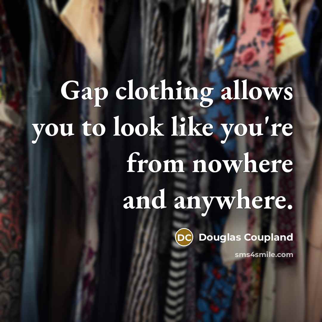 “Gap clothing allows you to look like you're from nowhere…” quote by Douglas Coupland