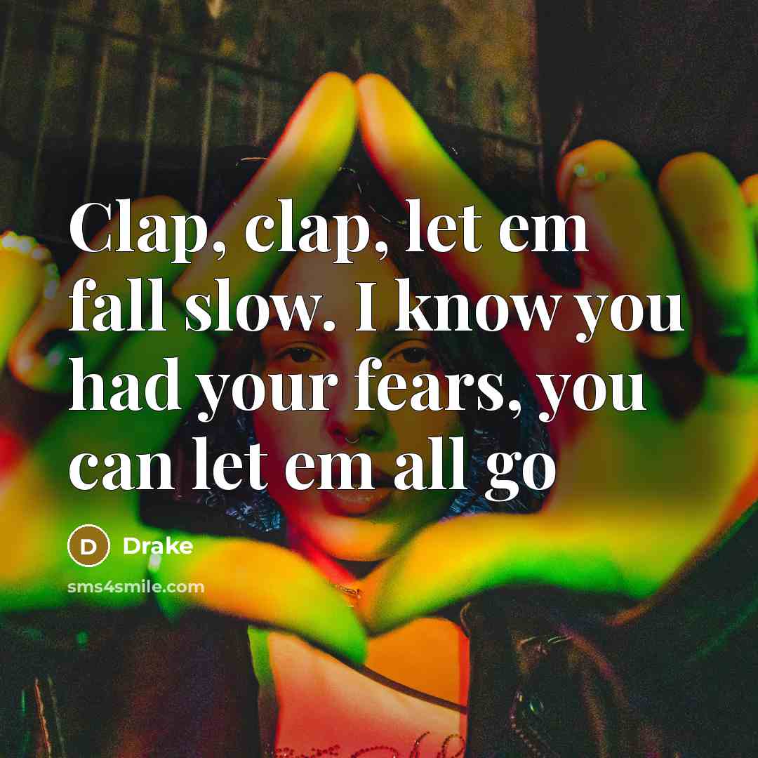 “Clap, clap, let em fall slow. I know you had…” quote by Drake