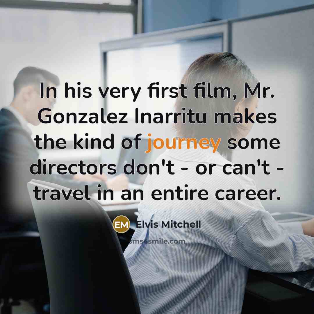 “In his very first film, Mr. Gonzalez Inarritu makes the…” quote by Elvis Mitchell
