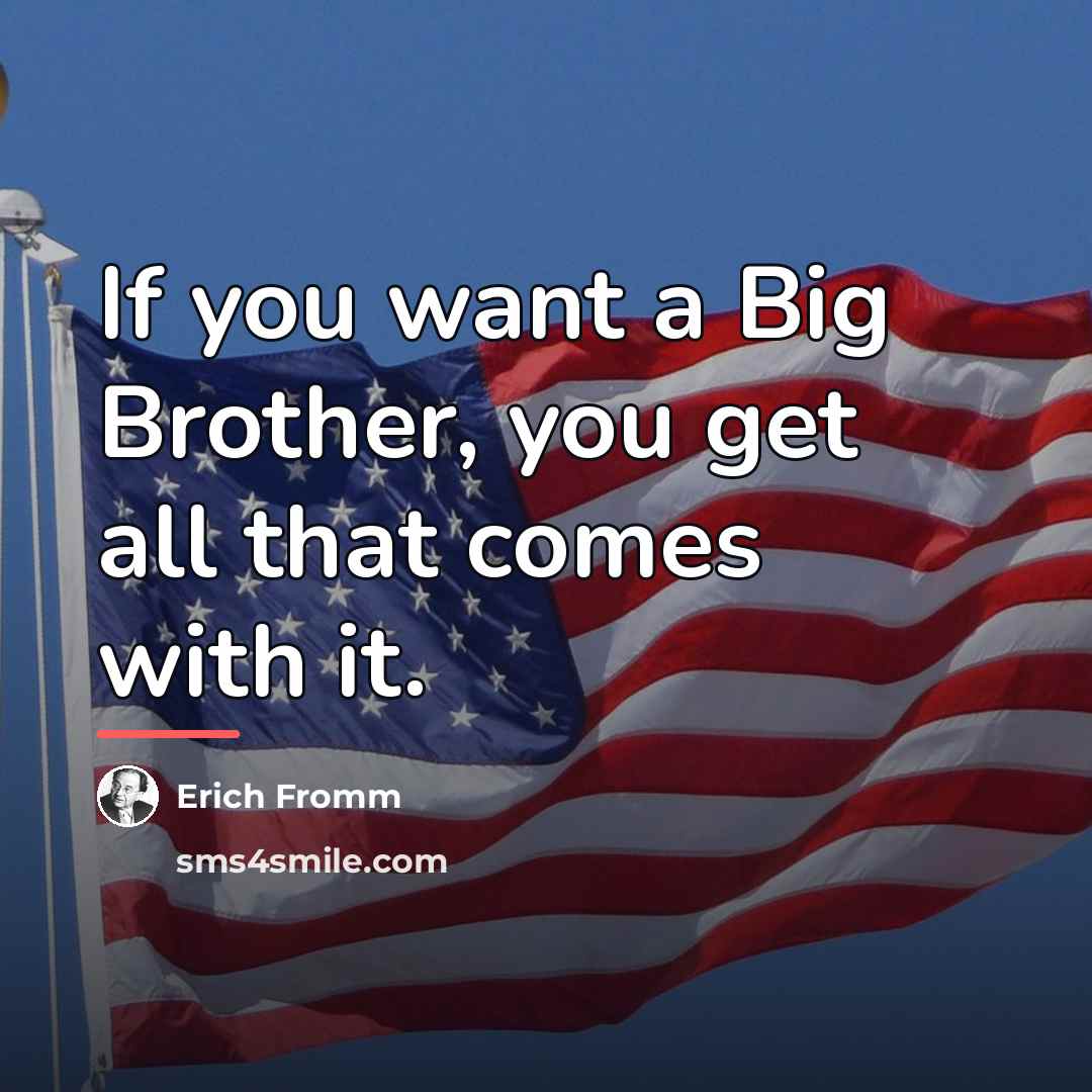 “If you want a Big Brother, you get all that…” quote by Erich Fromm