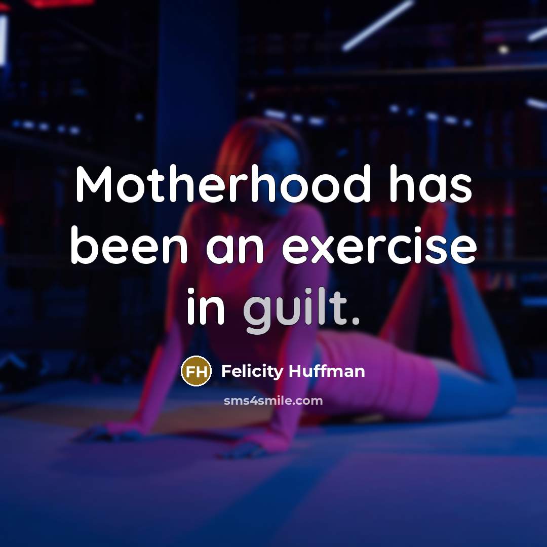 “Motherhood has been an exercise in guilt.…” quote by Felicity Huffman