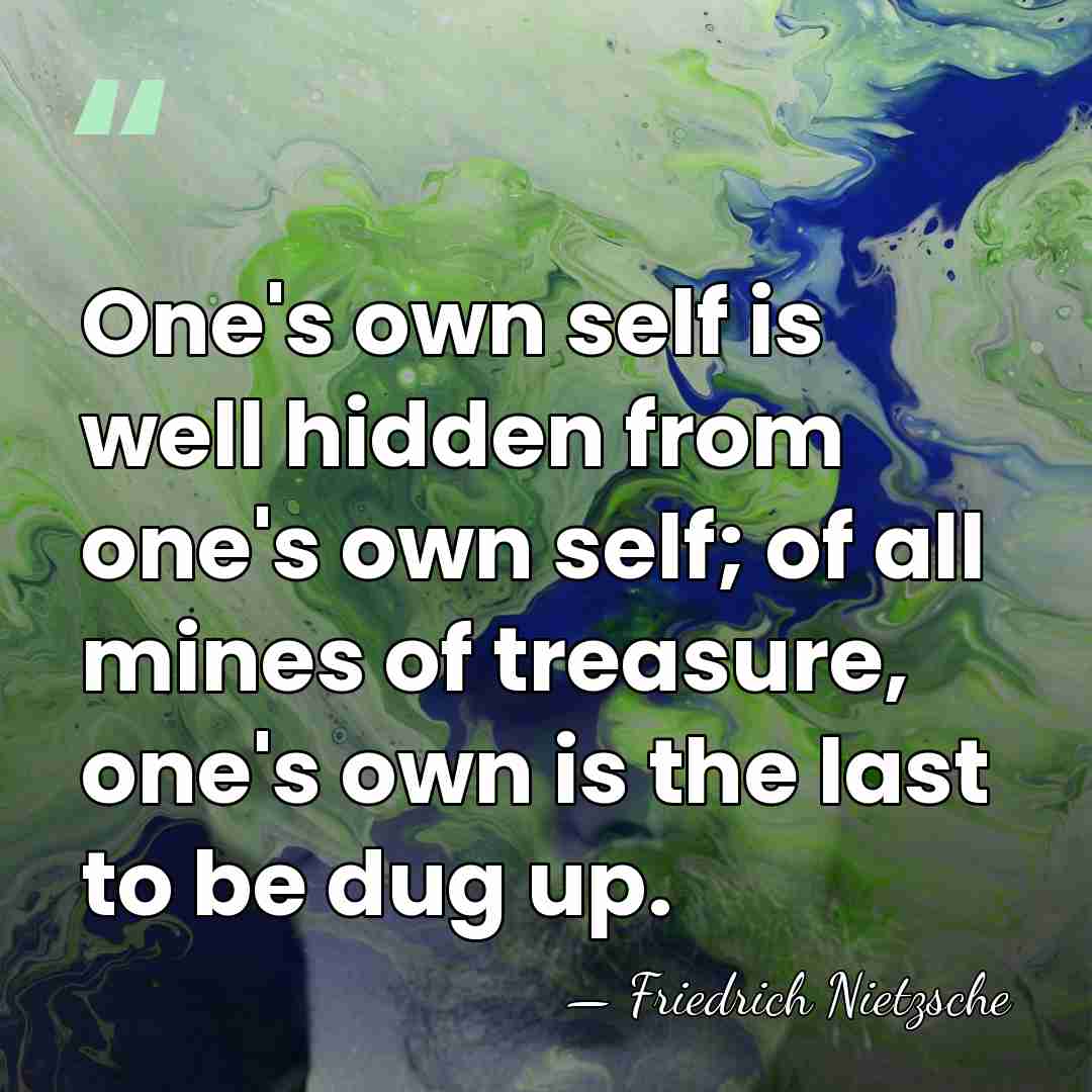 One's own self is well hidden from one's own self; of all&hellip; - Friedrich Nietzsche