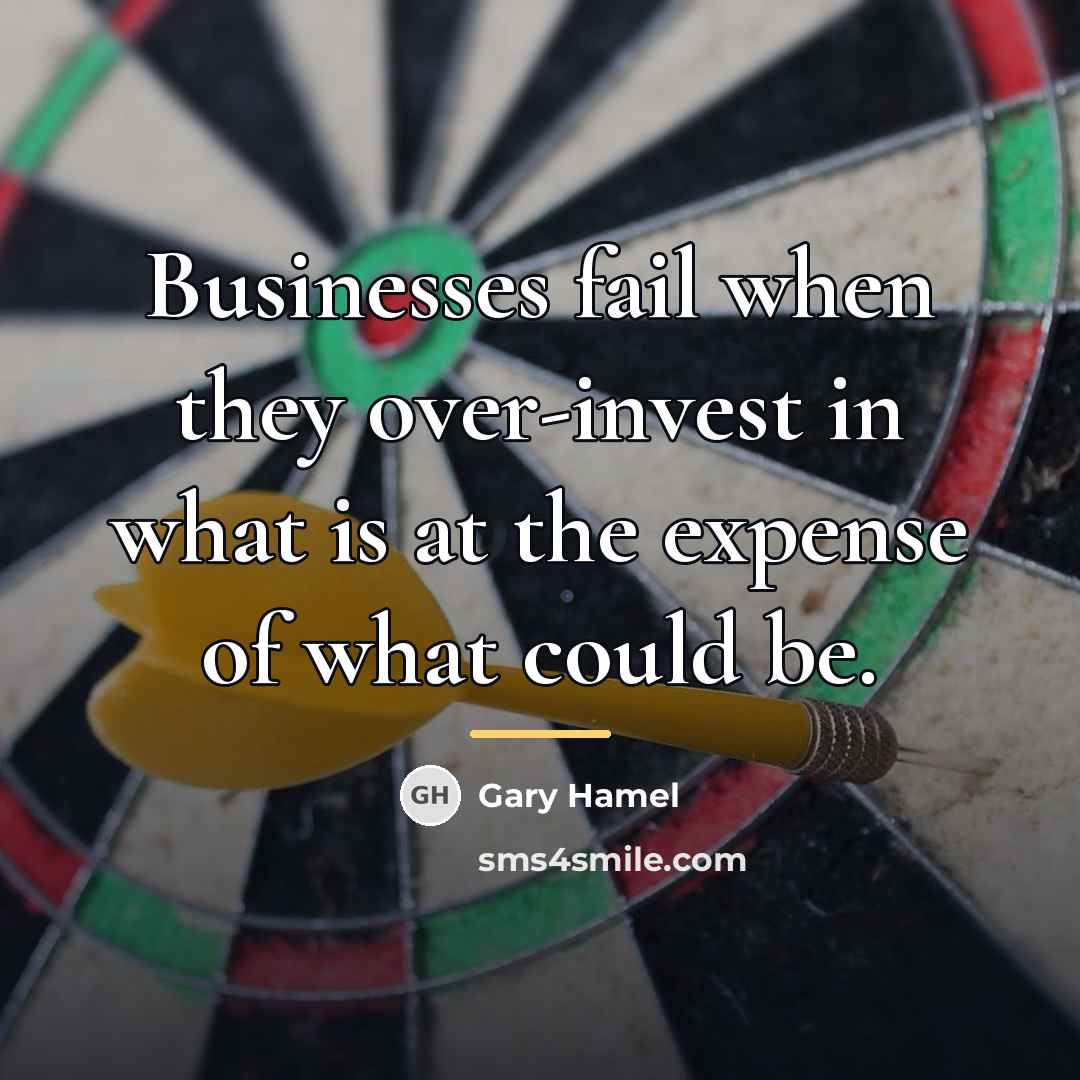 “Businesses fail when they over-invest in what is at the…” quote by Gary Hamel