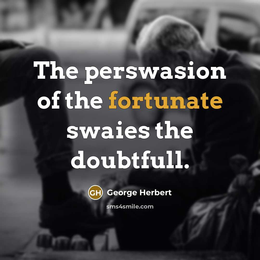 “The perswasion of the fortunate swaies the doubtfull.…” quote by George Herbert