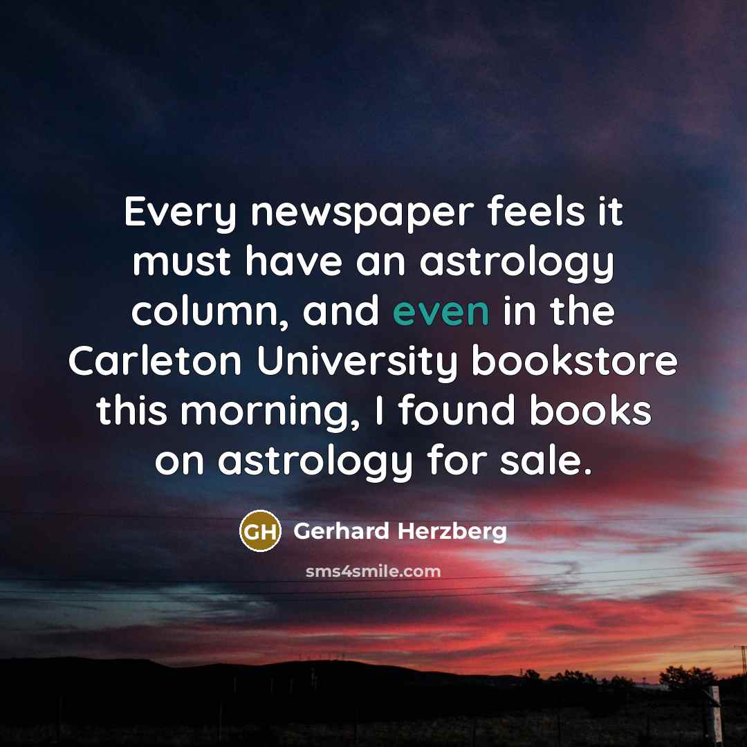 “Every newspaper feels it must have an astrology column, and…” quote by Gerhard Herzberg