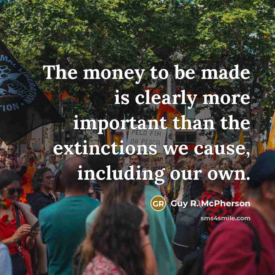 “The money to be made is clearly more important than…” quote by Guy R. McPherson