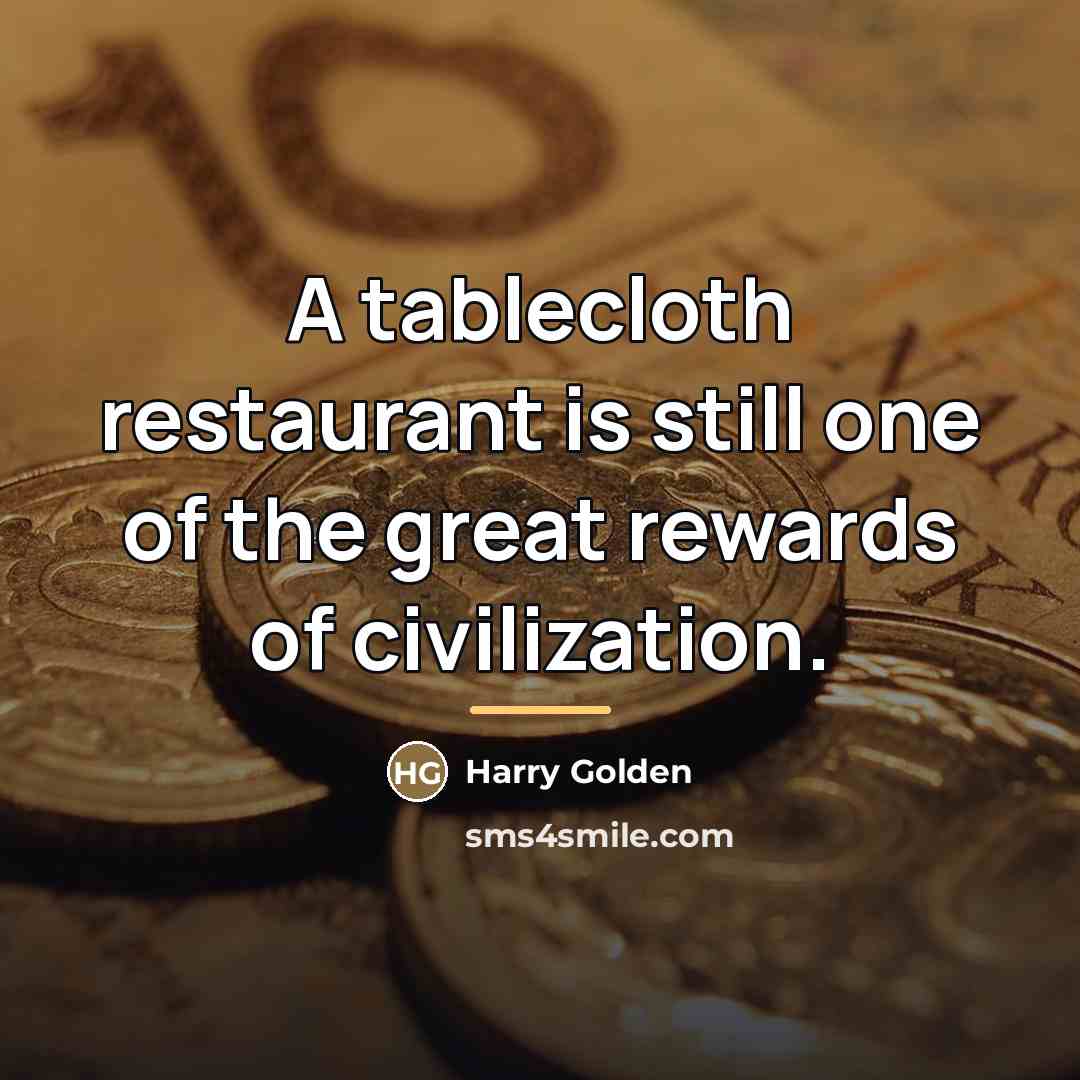 “A tablecloth restaurant is still one of the great rewards…” quote by Harry Golden