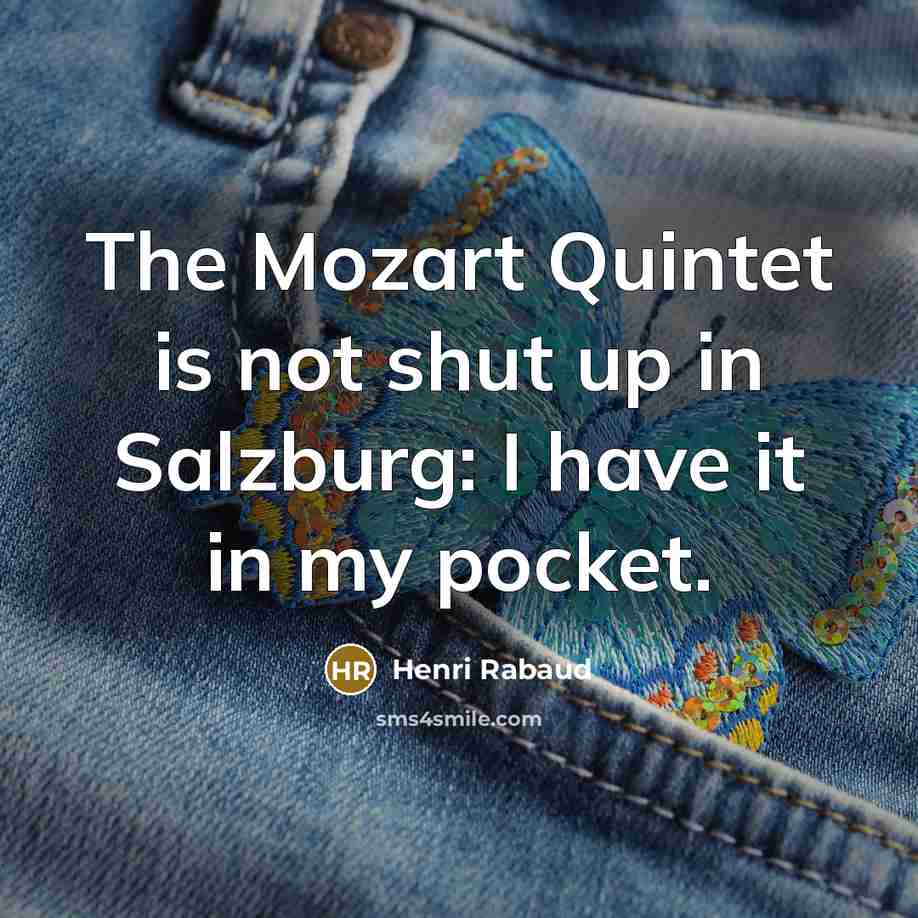 “The Mozart Quintet is not shut up in Salzburg: I have it in my pocket.” quote by Henri Rabaud