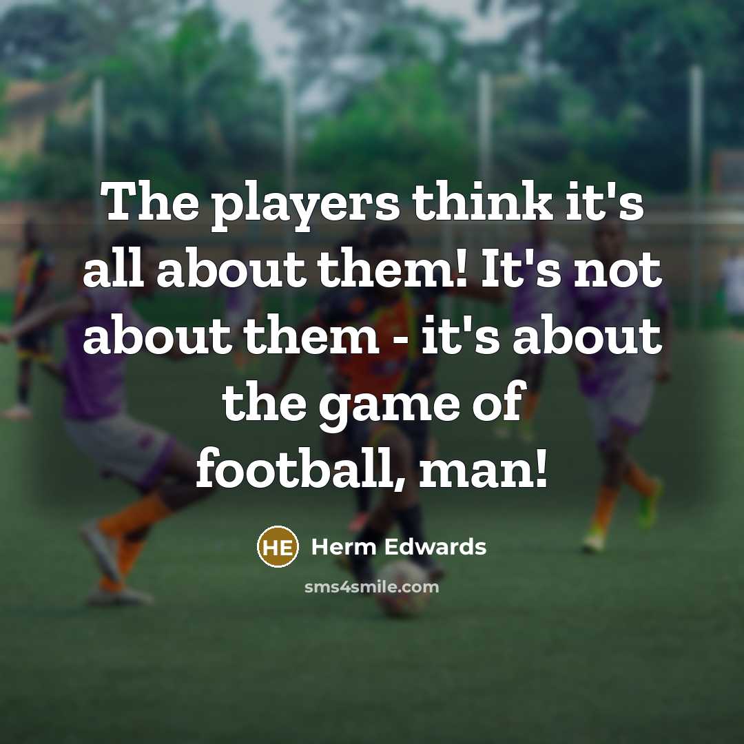 “The players think it's all about them! It's not about…” quote by Herm Edwards