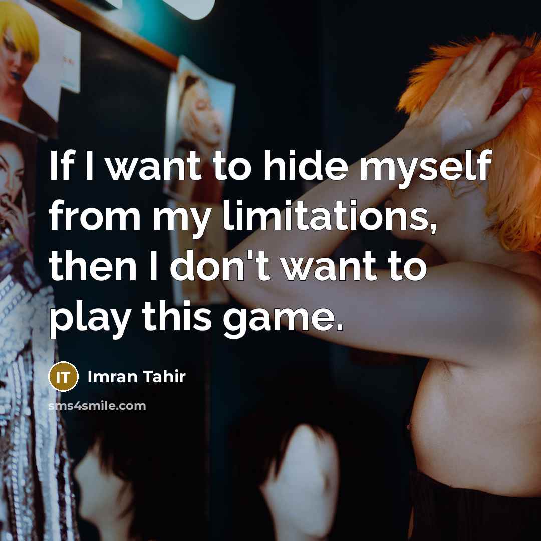 “If I want to hide myself from my limitations, then I don't want to play this game.” quote by Imran Tahir