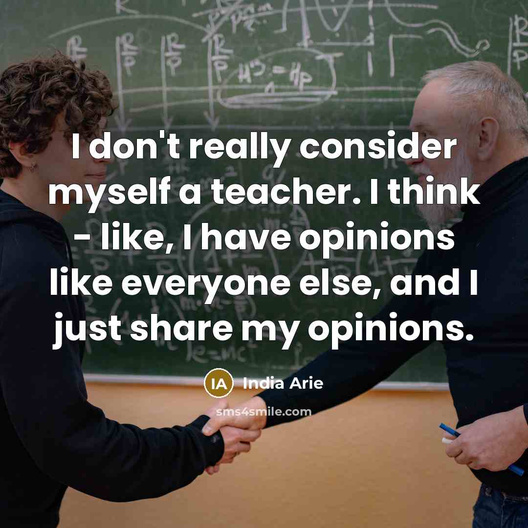 “I don't really consider myself a teacher. I think -…” quote by India Arie