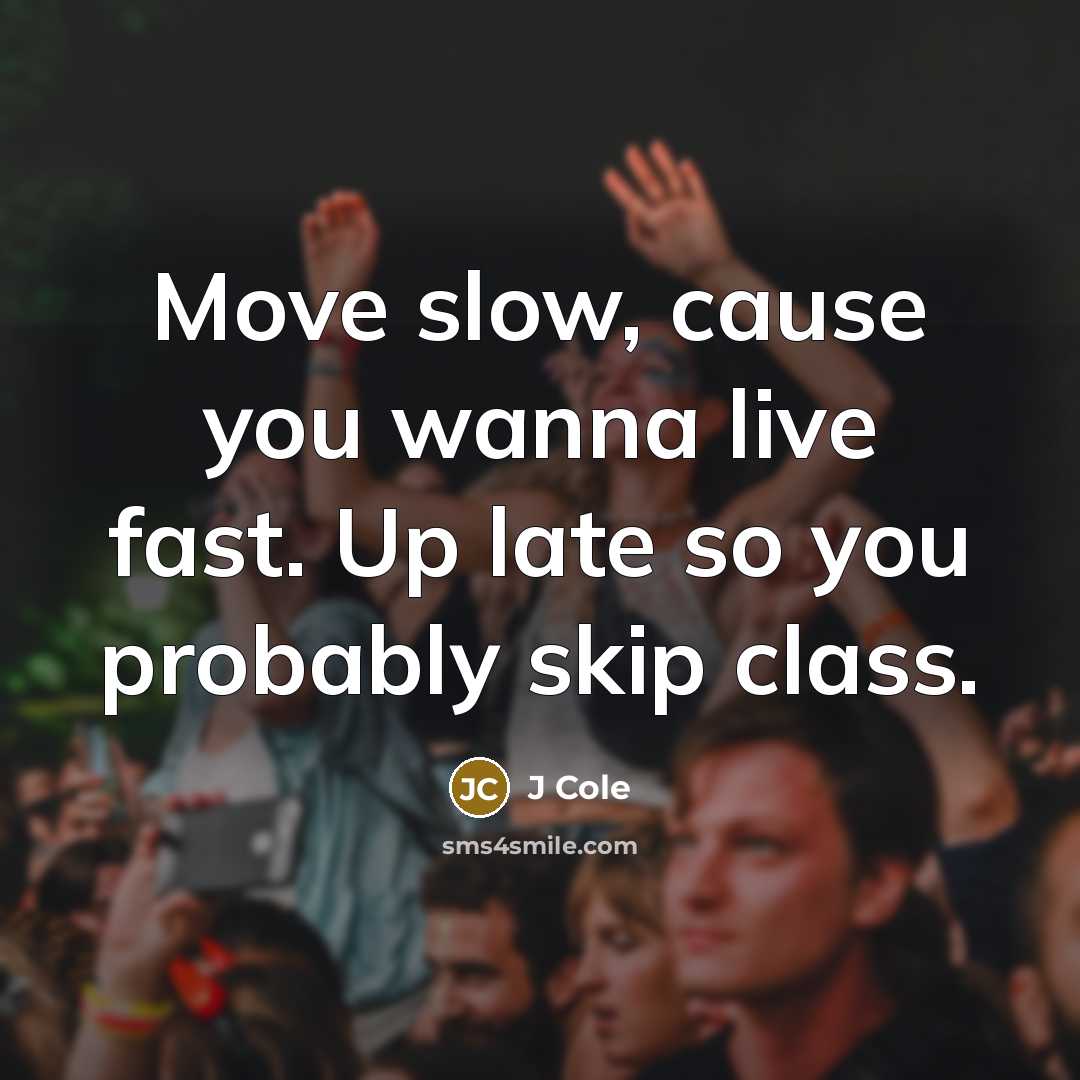 “Move slow, cause you wanna live fast. Up late so…” quote by J Cole