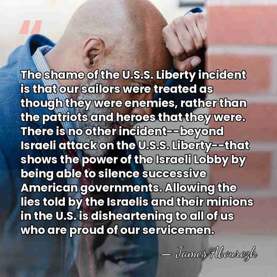 The shame of the U.S.S. Liberty incident is that our sailors were&hellip; - James Abourezk